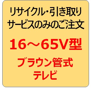 リサイクル・引き取りサービス(16-65V型 ブラウン管式テレビ)